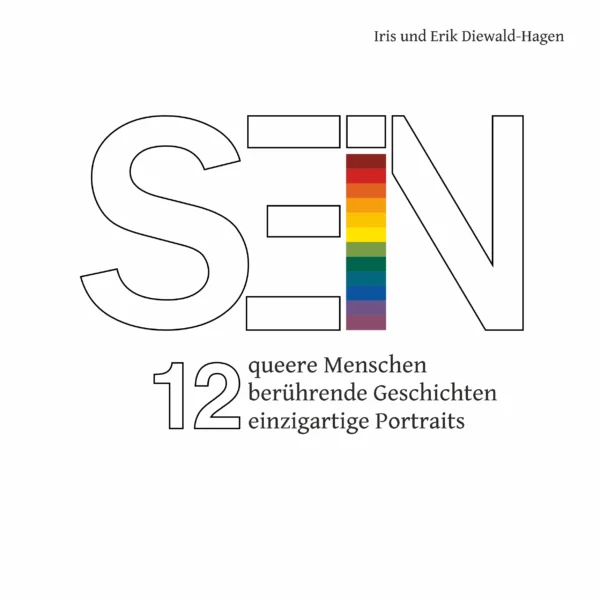 SEIN – 12 queere Menschen – 12 berührende Geschichten – 12 einzigartige Portraits (Erik Diewald-Hagen, Iris Diewald-Hagen)